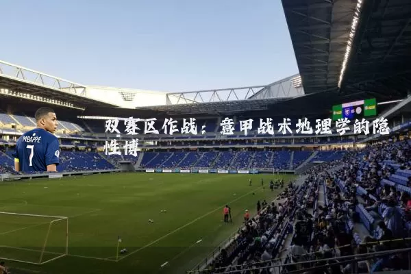 双赛区作战：意甲战术地理学的隐性博弈