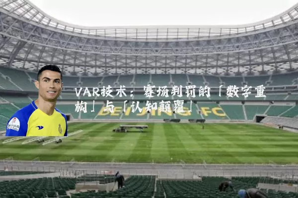 VAR技术：赛场判罚的「数字重构」与「认知颠覆」