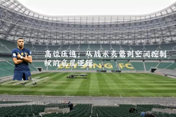 高位压迫：从战术表象到空间控制权的底层逻辑