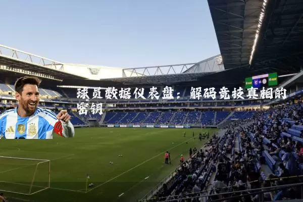 球员数据仪表盘：解码竞技真相的密钥