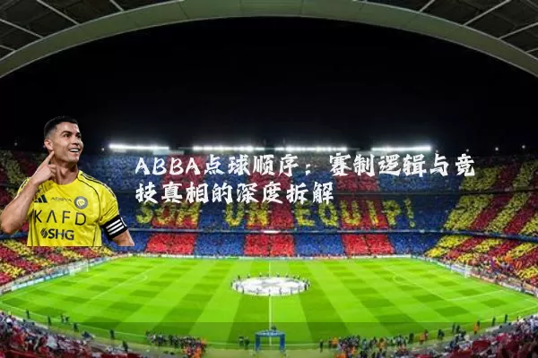 ABBA点球顺序:赛制逻辑与竞技真相的深度拆解