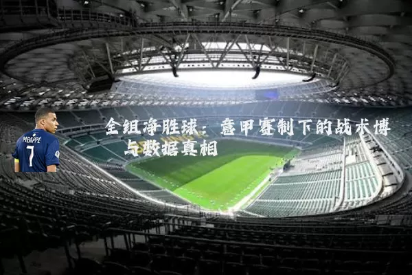 全组净胜球：意甲赛制下的战术博弈与数据真相