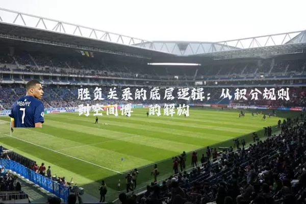 胜负关系的底层逻辑：从积分规则到空间博弈的解构